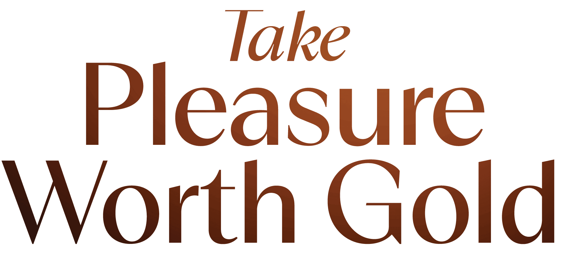 Take Pleasure Worth Gold